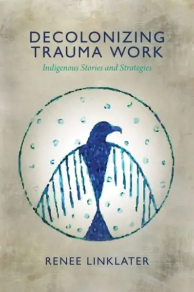 Decolonizing Trauma Work - Renee Linklater