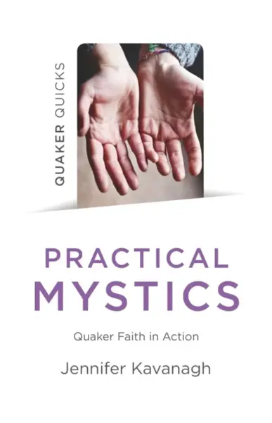 Quaker Quicks - Practical Mystics - Jennifer Kavanagh