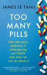 Too Many Pills - James Le Fanu