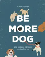 Be More Dog - Alison Daviesová