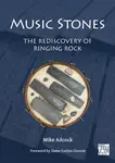 Music Stones: The Rediscovery of Ringing Rock - Mike Adcock