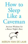 How to Sleep Like a Caveman - Merijn van de Laar