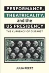 Performance, Theatricality and the US Presidency - Julia  Peetz