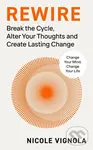 Rewire (Break the Cycle, Alter Your Thoughts and Create Lasting Change) - Nicole Vignola