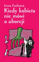 Kiedy kobieta nie mówi o aborcji - Irena Fuchsová - e-kniha