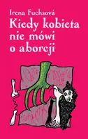 Kiedy kobieta nie mówi o aborcji - Irena Fuchsová