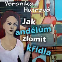 Jak andělům zlomit křídla - Veronika Hutrová