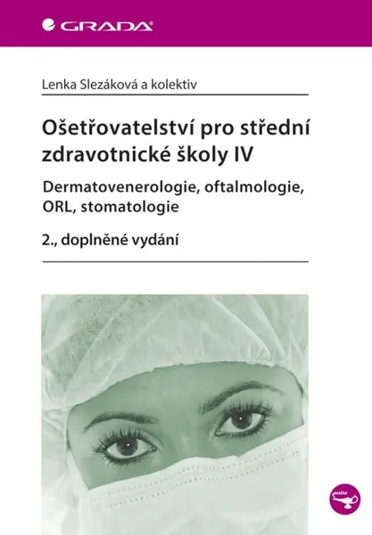Ošetřovatelství pro střední zdravotnické školy IV - Dermatovenerologie, oftalmologie, ORL, stomatologie - Lenka Slezáková