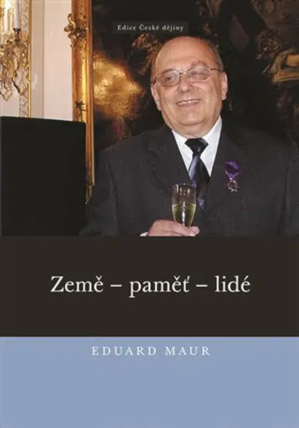 Eduard Maur. Země - paměť - lidé - Jiří Hrbek, Eduard Maur, Jan Zdichynec, Pavla Jirková, Jan Kahuda