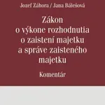 Zákon o výkone rozhodnutia o zaistení majetku a správe zaisteného majetku - Jozef Záhora, Jana Bálešová