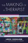 The Making of a Therapist â€“ A Practical Guide for the Inner Journey - Louis  Cozolino