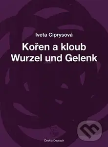 Kořen a kloub / Wurzel und Gelenk - Iveta Ciprysová