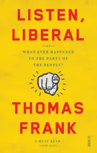 Listen, Liberal - Thomas Frank