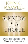Success Is a Choice - John C. Maxwell