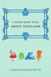 I Never Knew That About Scotland - Christopher Winn