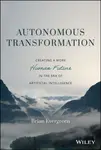 Autonomous Transformation – Creating a More Human Future in the Era of Artificial Intelligence - Brian Evergreen