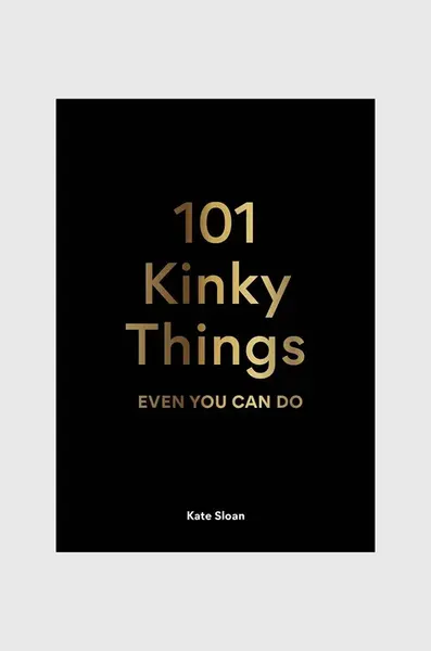 Kniha 101 Kinky Things, Kate Sloan