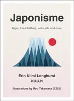 Japonisme: Ikigai, Forest Bathing, Wabi-Sabi and More - Erin Nimi  Longhurst, Ryo Takemasa