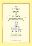 The Little Book of Alpaca Philosophy - Jennifer McCartney