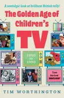 The Golden Age of Children's TV - Tim Worthington