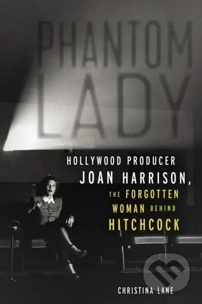 Phantom Lady (Hollywood Producer Joan Harrison, the Forgotten Woman Behind Hitchcock) - kniha z kategorie Umění, design a architektura