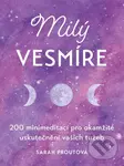 Milý vesmíre (200 minimeditací pro okamžité uskutečnění vašich tužeb) - Sarah Prout