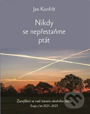 Nikdy se nepřestaňte ptát - Jan Konfršt - kniha z kategorie Eseje, úvahy a glosy