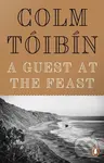 A Guest at the Feast - Colm Tóibín