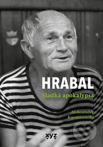 Hrabal: Sladká apokalypsa - Aleksander Kaczorowski - kniha z kategorie Životopisy