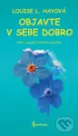 Objavte v sebe dobro (Ako si osvojiť pozitívne myslenie) - Louise L. Hay