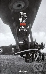 The Birth of the RAF 1918 - Richard Overy