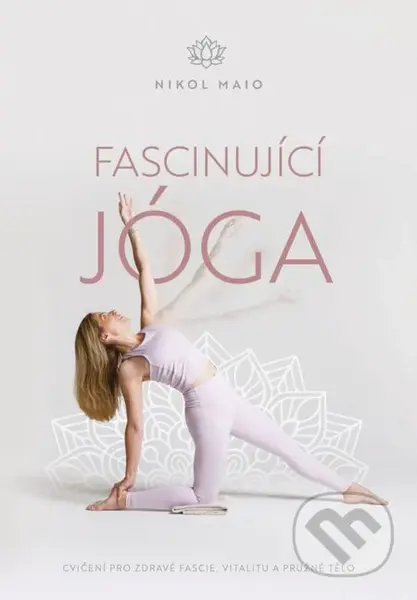 Fascinující jóga (Cvičení pro zdravé fascie, vitalitu a pružné tělo) - kniha z kategorie Individuální sporty