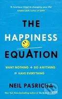 The Happiness Equation (Want Nothing + Do Anything = Have Everything) - kniha z kategorie Psychologie