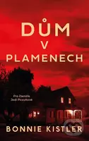 Dům v plamenech (Pro čtenáře Jodi Picoultové) - Bonnie Kistler - kniha z kategorie Thrillery