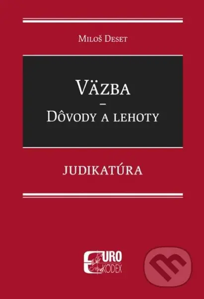 Väzba - Dôvody a lehoty - Judikatúra - Miloš Deset - kniha z kategorie Právo