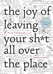 The Joy of Leaving your shit all over the Place (The Art of Being Messy) - kniha z kategorie Odborné a naučné
