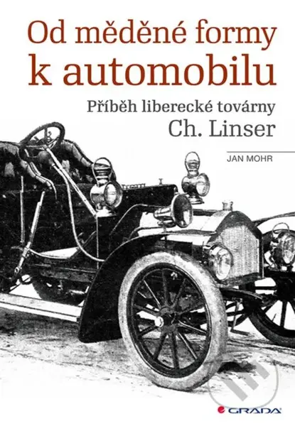 Od měděné formy k automobilu (Příběh liberecké továrny Ch. Linser) - kniha z kategorie Historie