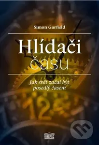 Hlídači času (Jak svět začal být posedlý časem) - Simon Garfield - kniha z kategorie Reportáže a publicistika