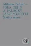 Idea dějin a Palacký jako myslitel (Soubor textů) - Miloslav Bednář - kniha z kategorie Historie