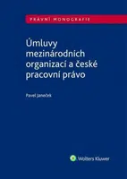 Úmluvy mezinárodních organizací a české pracovní právo - Pavel Janeček