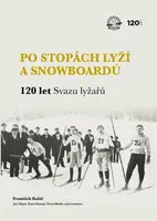 Po stopách lyží a snowboardů / 120 let Svazu lyžařů - František Kolář, Jan Luštinec, Jan Hájek, Karel Hampl, Pavel Hladík