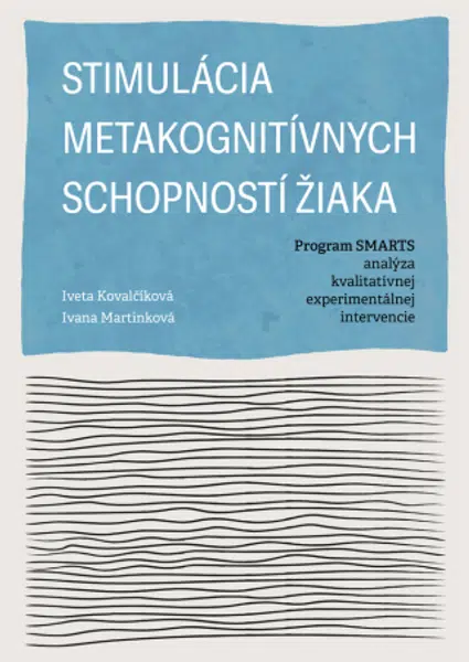 Stimulácia metakognitívnych schopností žiaka. Program SMARTS - analýza kvalitatívnej experimentálnej intervencie - Jiřina Martínková, Iveta Kovalčíkov