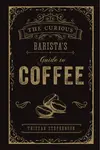 The Curious Baristaâ€™s Guide to Coffee - Tristan Stephenson