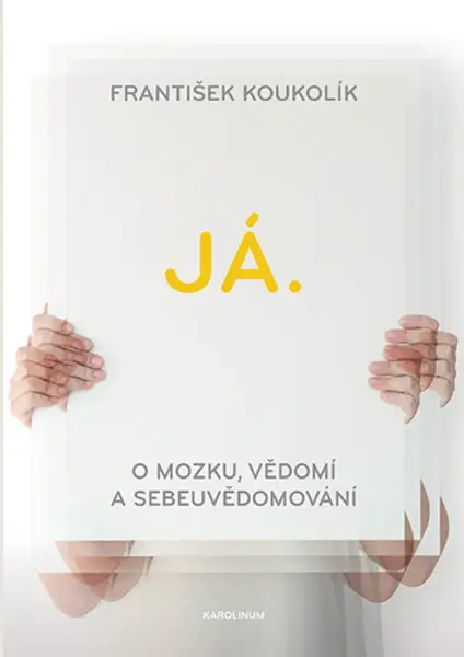 Já. O mozku, vědomí a sebeuvědomování - František Koukolík