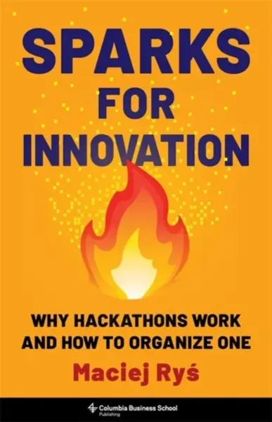 Sparks for Innovation â€“ Why Hackathons Work and How to Organize One - Maciej Rys