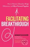 Facilitating Breakthrough (How to Remove Obstacles, Bridge Differences, and Move Forward Together),Facilitating Breakthrough (How to Remove Obstacles,