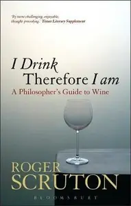 I Drink Therefore I Am : A Philosopher´s Guide to Wine - Roger Scruton