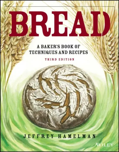 Bread â€“ A Bakerâ€²s Book of Techniques and Recipes, 3e - Jeffrey  Hamelman