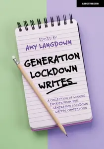 Generation Lockdown Writes: A collection of winning entries from the 'Generation Lockdown Writes' competition - Amy Langdown