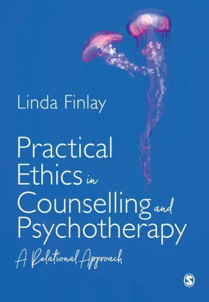 Practical Ethics in Counselling and Psychotherapy - Linda Finlay